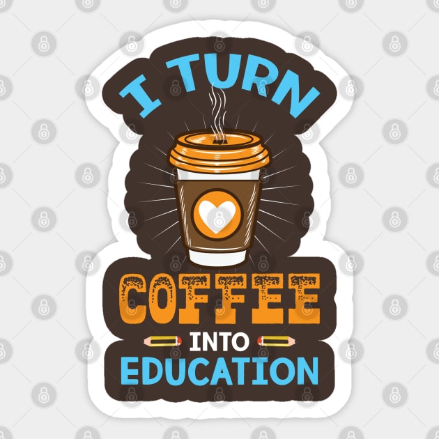 I turn coffee into education - Perfect Teacher Gift for Coffee Lovers Sticker by Shirtbubble